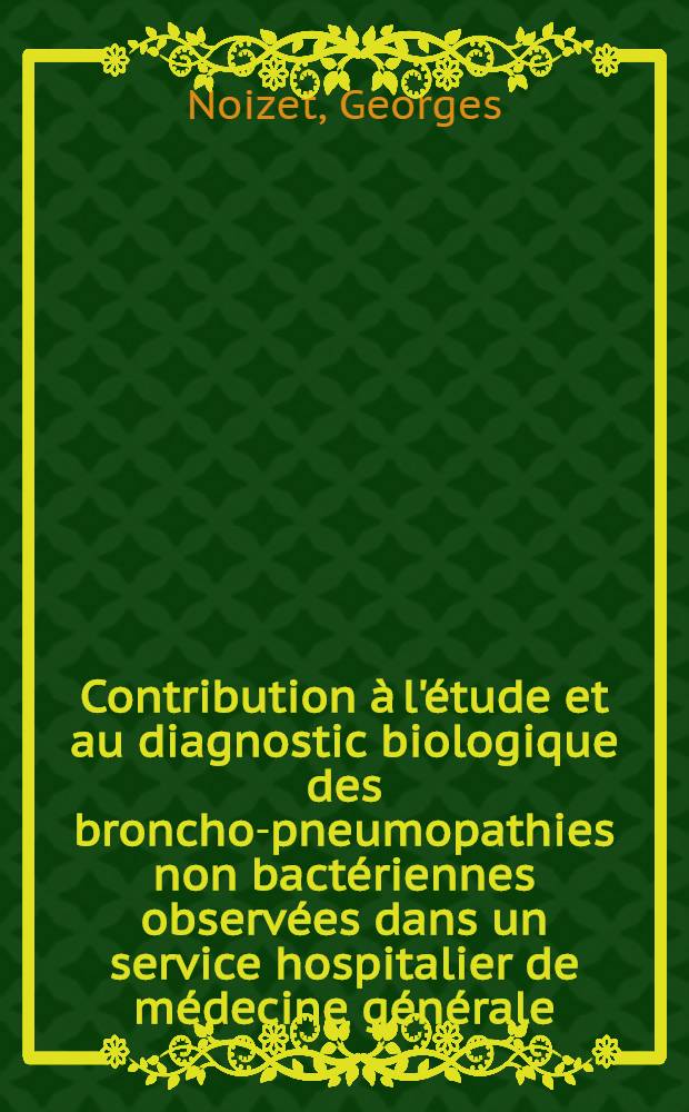 Contribution &agrave; l'&eacute;tude et au diagnostic biologique des broncho-pneumopathies non bact&eacute;riennes observ&eacute;es dans un service hospitalier de m&eacute;decine g&eacute;n&eacute;rale : Th&egrave;se ..