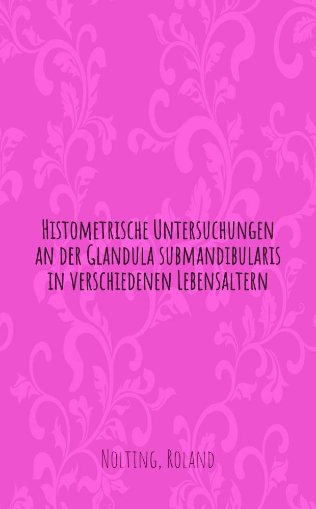 Histometrische Untersuchungen an der Glandula submandibularis in verschiedenen Lebensaltern : Inaug.-Diss. ... der ... Med. Fak. der ... Univ. zu Bonn