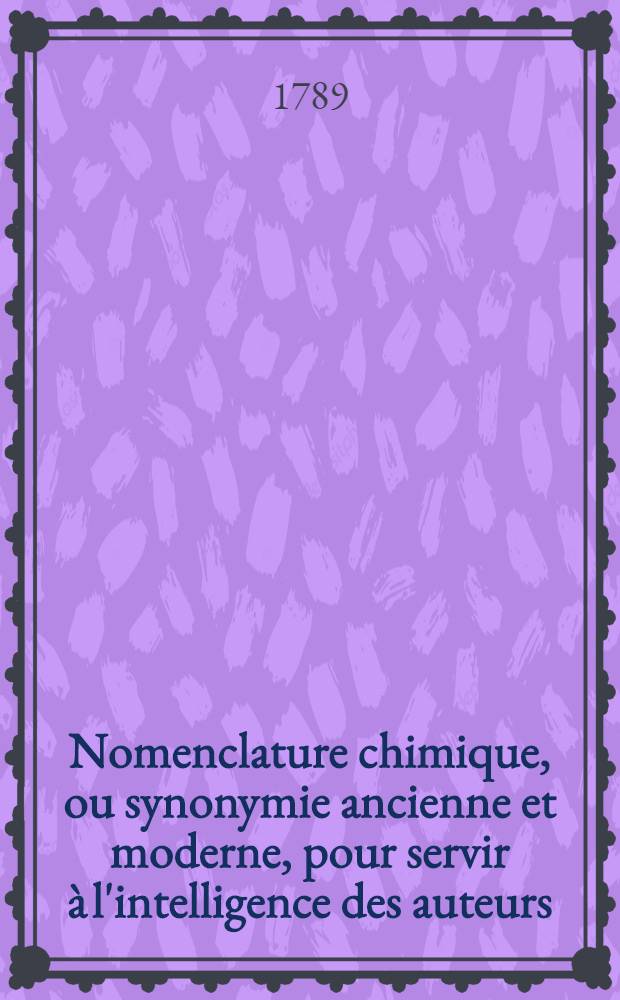 Nomenclature chimique, ou synonymie ancienne et moderne, pour servir à l'intelligence des auteurs