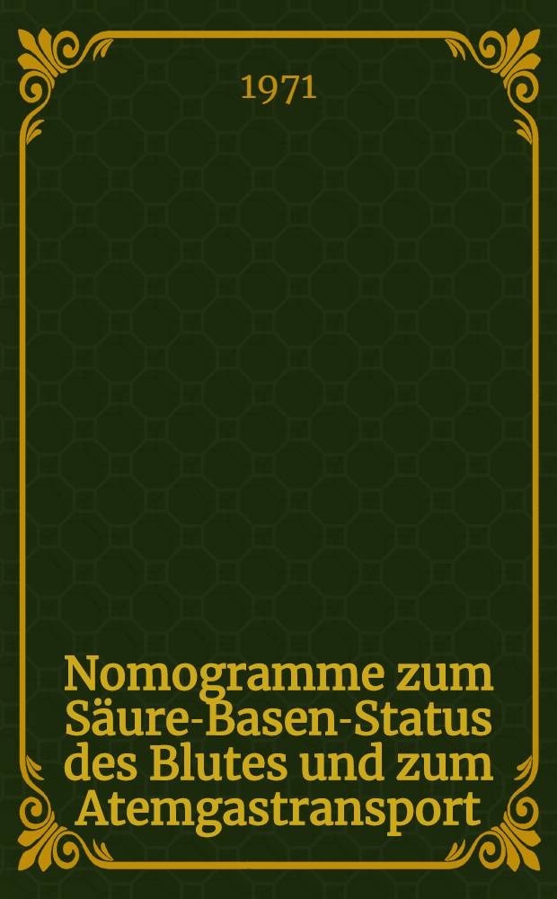 Nomogramme zum S&auml;ure-Basen-Status des Blutes und zum Atemgastransport : Sammelband