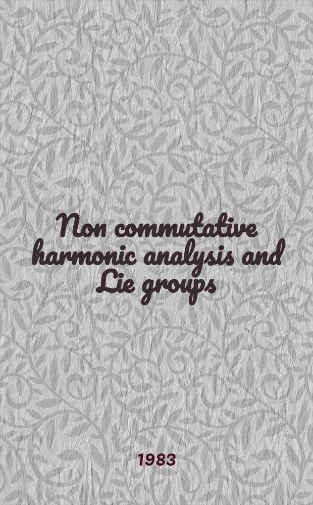 Non commutative harmonic analysis and Lie groups : Proc. of the Intern. conf. held in Marseille Luminy, 21-26 June, 1982