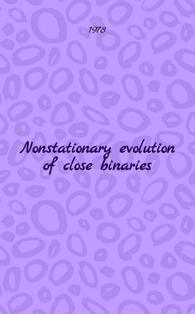 Nonstationary evolution of close binaries