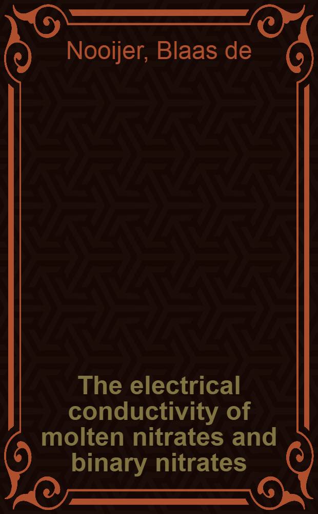 The electrical conductivity of molten nitrates and binary nitrates : Acad. proefschrift ..