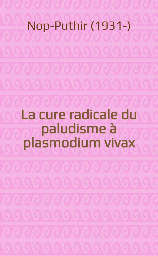 La cure radicale du paludisme à plasmodium vivax : Thèse ..