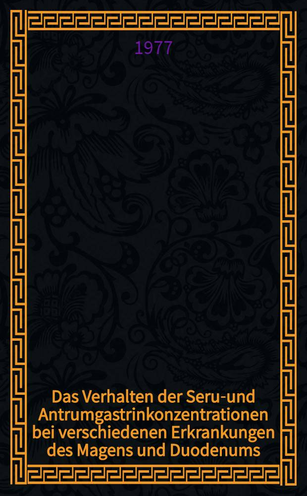 Das Verhalten der Serum- und Antrumgastrinkonzentrationen bei verschiedenen Erkrankungen des Magens und Duodenums : Inaug.-Diss