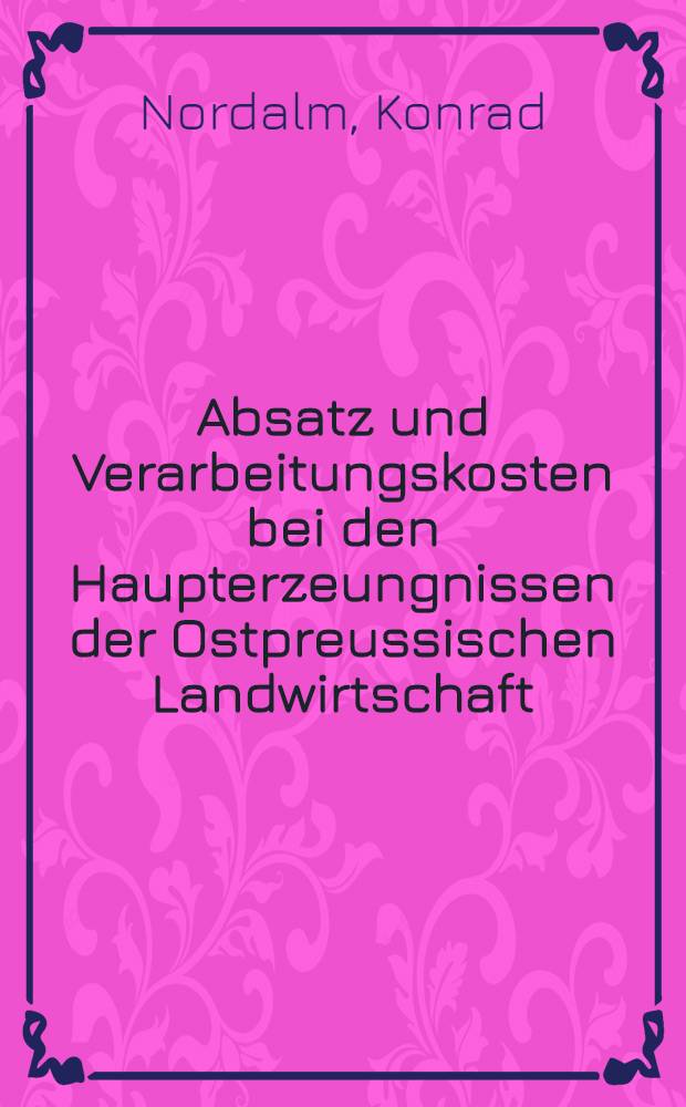 ... Absatz und Verarbeitungskosten bei den Haupterzeungnissen der Ostpreussischen Landwirtschaft