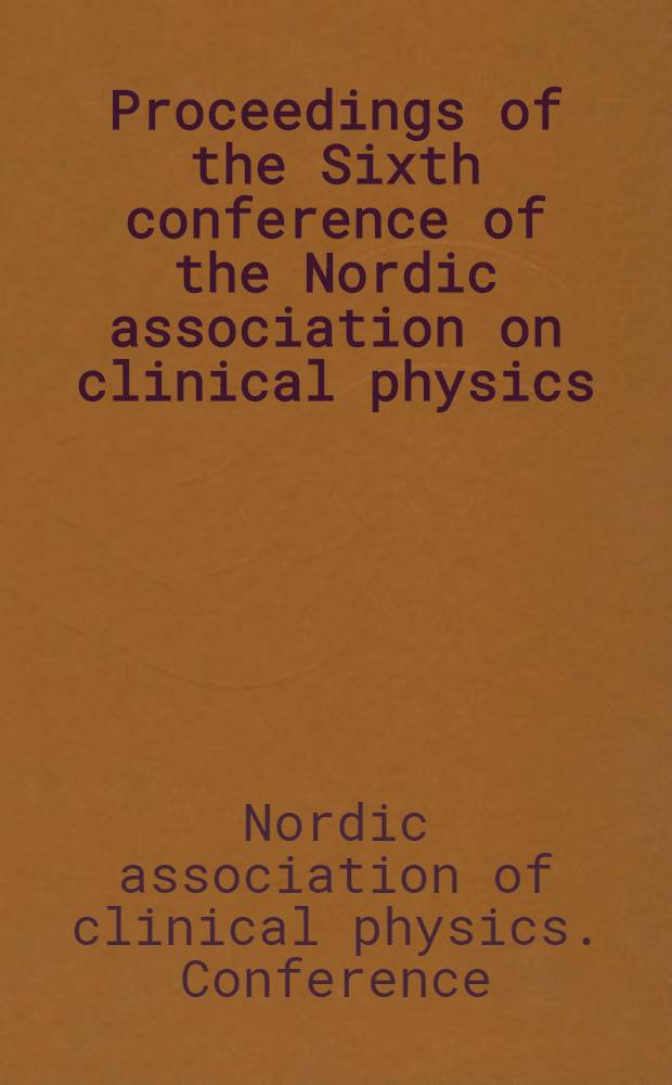 Proceedings of the Sixth conference of the Nordic association on clinical physics : Held in Århus, Denmark, 20-23 August 1970