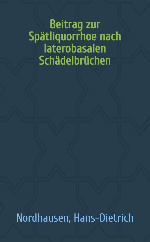 Beitrag zur Sp&auml;tliquorrhoe nach laterobasalen Sch&auml;delbr&uuml;chen : Inaug.-Diss. ... der ... Med. Fak. der ... Univ. Erlangen-N&uuml;rnberg