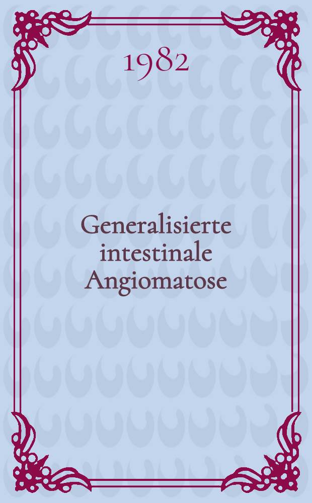 Generalisierte intestinale Angiomatose : Inaug.-Diss
