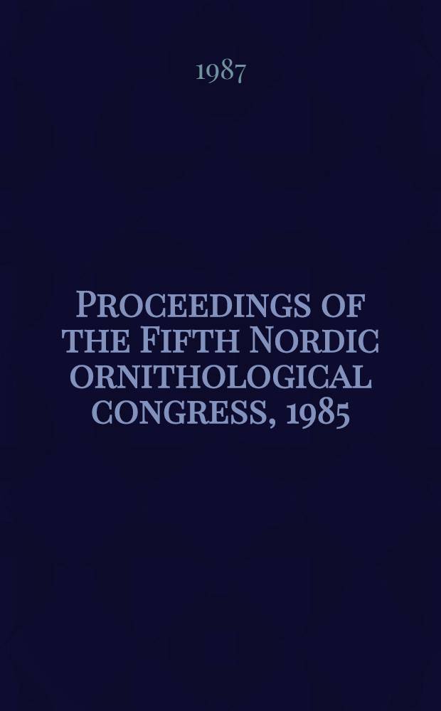 Proceedings of the Fifth Nordic ornithological congress, 1985 : Onsala, Sweden, 5-9 Aug. 1985