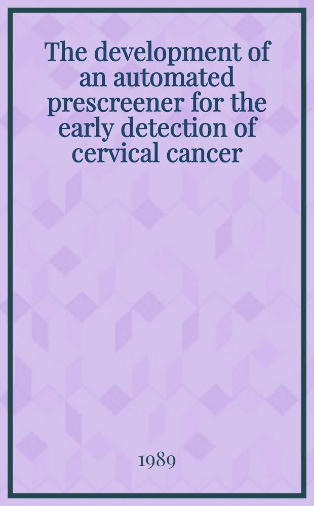 The development of an automated prescreener for the early detection of cervical cancer : Algorithms a. implementation : Doctoral diss