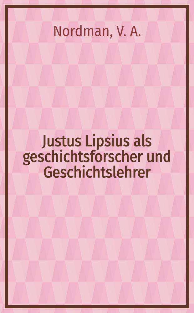 Justus Lipsius als geschichtsforscher und Geschichtslehrer : Eine Untersuchung