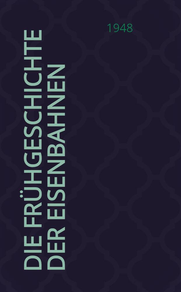 Die Frühgeschichte der Eisenbahnen
