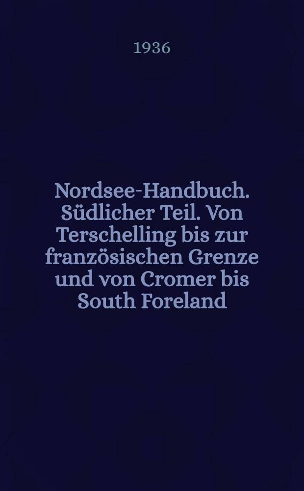 Nordsee-Handbuch. Südlicher Teil. Von Terschelling bis zur französischen Grenze und von Cromer bis South Foreland