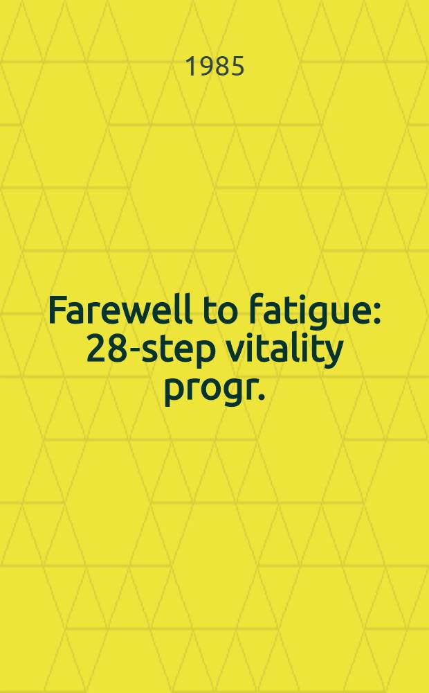 Farewell to fatigue : 28-step vitality progr.
