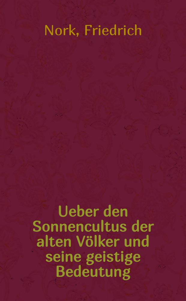 Ueber den Sonnencultus der alten Völker und seine geistige Bedeutung; als Beitrag zu Lehre der Unsterblichkeit