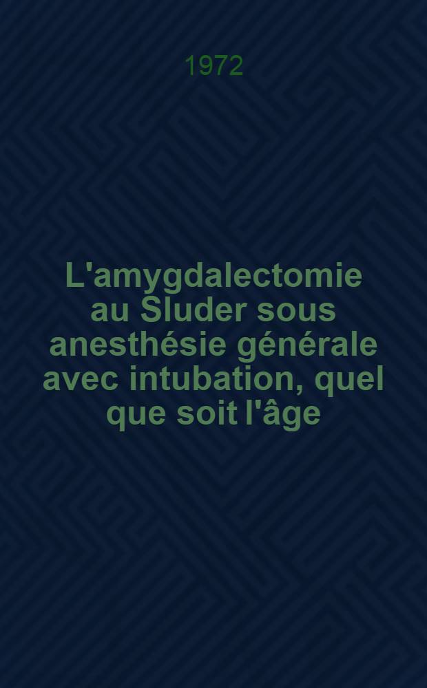 L'amygdalectomie au Sluder sous anesthésie générale avec intubation, quel que soit l'âge (2703 observations) : Thèse ..