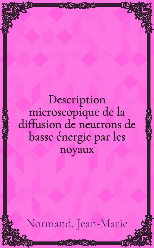 Description microscopique de la diffusion de neutrons de basse &eacute;nergie par les noyaux : Th&egrave;se pr&eacute;s. &agrave; l'Univ. Paris-Sud