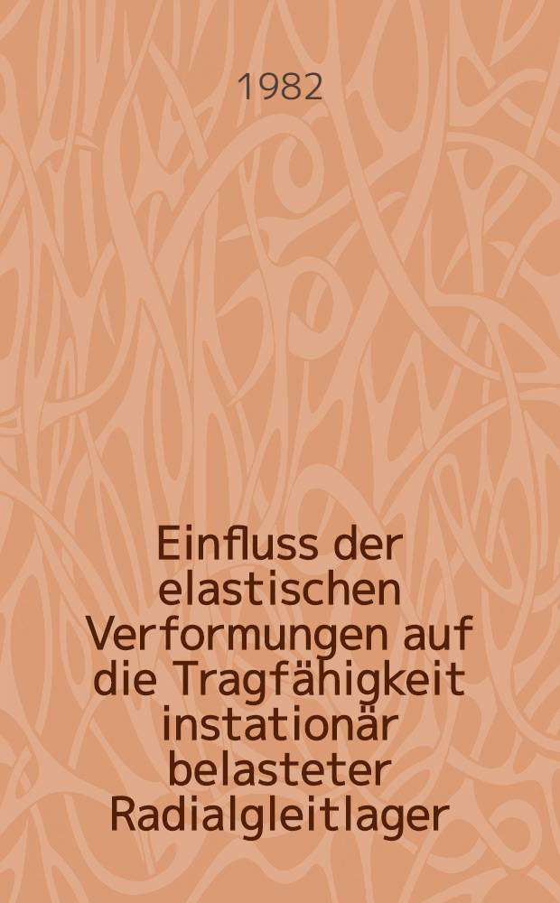 Einfluss der elastischen Verformungen auf die Tragfähigkeit instationär belasteter Radialgleitlager : Diss