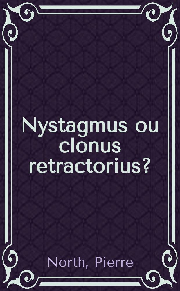 Nystagmus ou clonus retractorius? : Thèse ..