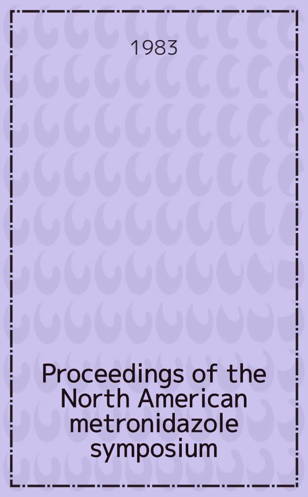 Proceedings of the North American metronidazole symposium : Anaerobic infections, Scottsdale, Ariz., Oct. 7-9, 1981