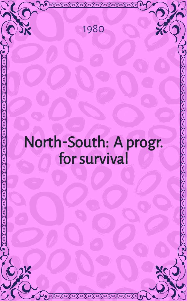 North-South : A progr. for survival : Rep. of the Independent commiss. on intern. development iss