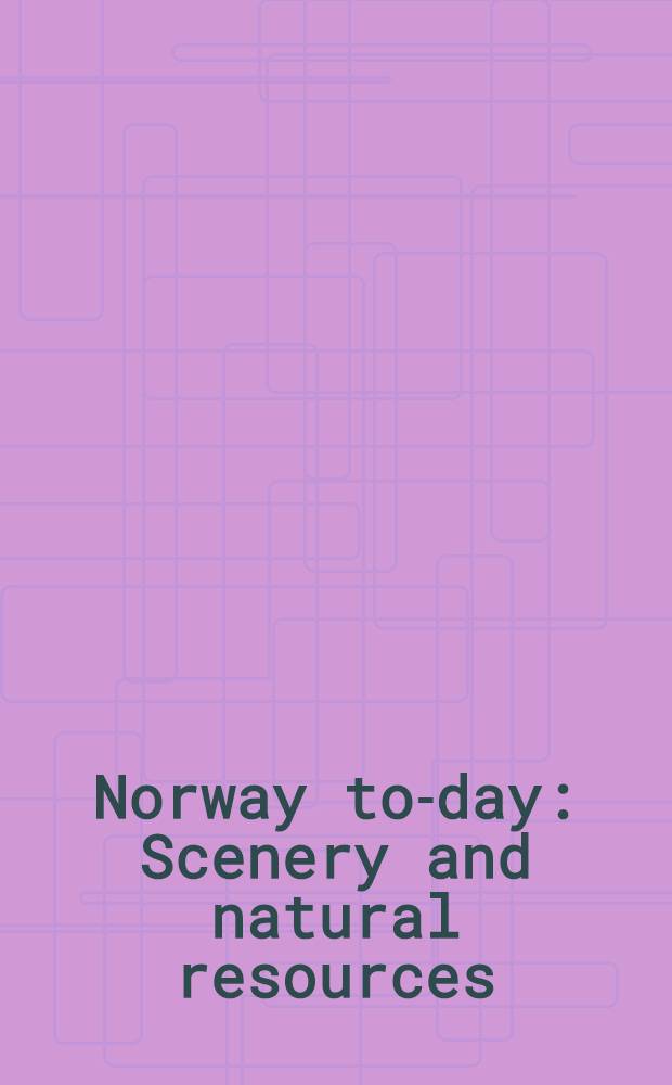 Norway to-day : Scenery and natural resources; people and history; literature, art and science; travel, sport and exploration; economic life; regional descriptions