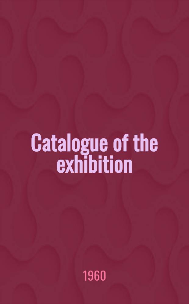 [Catalogue of the exhibition]