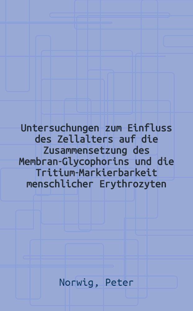 Untersuchungen zum Einfluss des Zellalters auf die Zusammensetzung des Membran-Glycophorins und die Tritium-Markierbarkeit menschlicher Erythrozyten : Inaug.-Diss