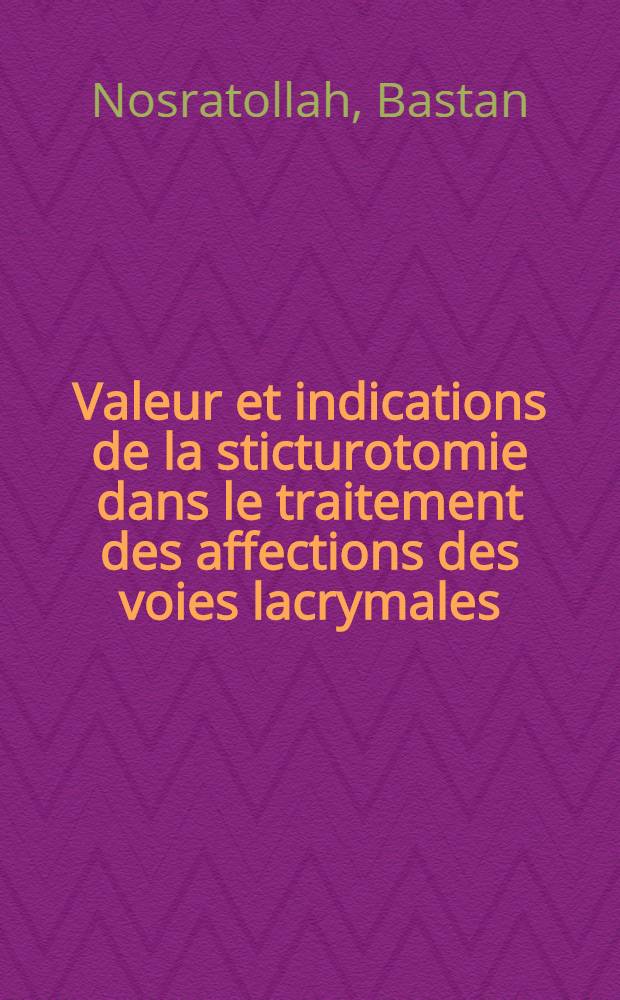 Valeur et indications de la sticturotomie dans le traitement des affections des voies lacrymales : Thèse pour le doctorat de l'Université de Paris ..