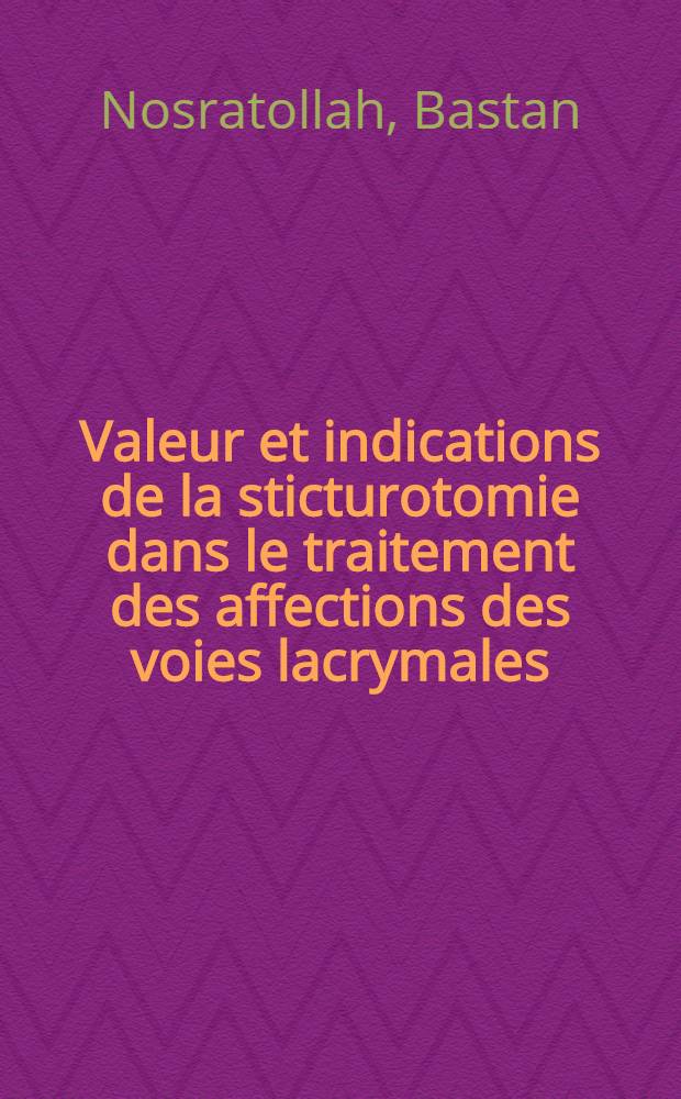 Valeur et indications de la sticturotomie dans le traitement des affections des voies lacrymales : Thèse pour le doctorat de l'Université de Paris ..