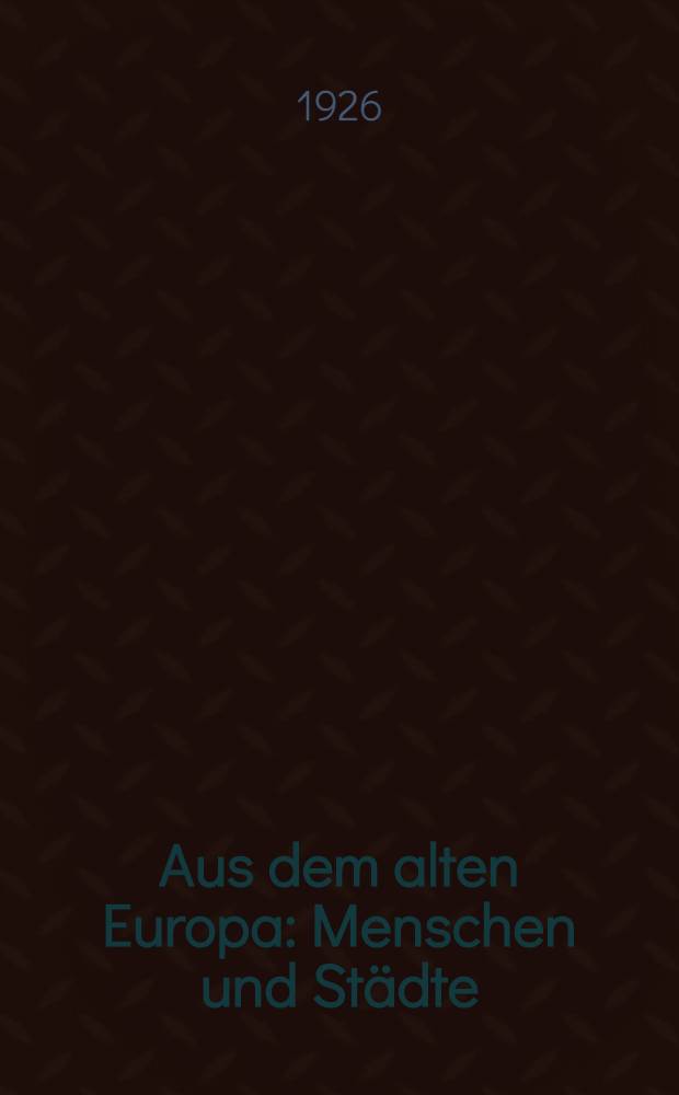 Aus dem alten Europa : Menschen und St&auml;dte