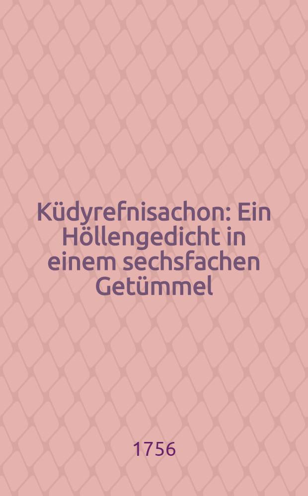 Küdyrefnisachon : Ein Höllengedicht in einem sechsfachen Getümmel