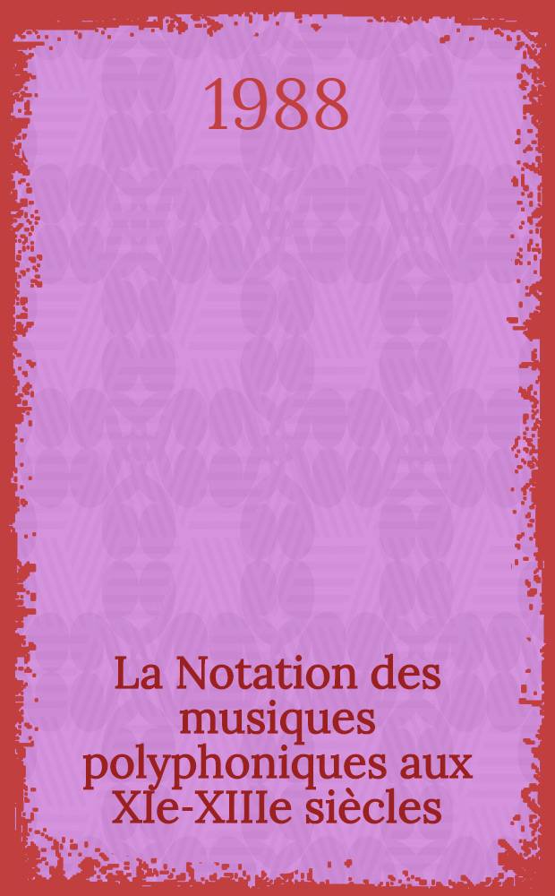 La Notation des musiques polyphoniques aux XIe-XIIIe siècles : Actes des Journées musicologiques de Poitiers, 9-10 mai, 1986