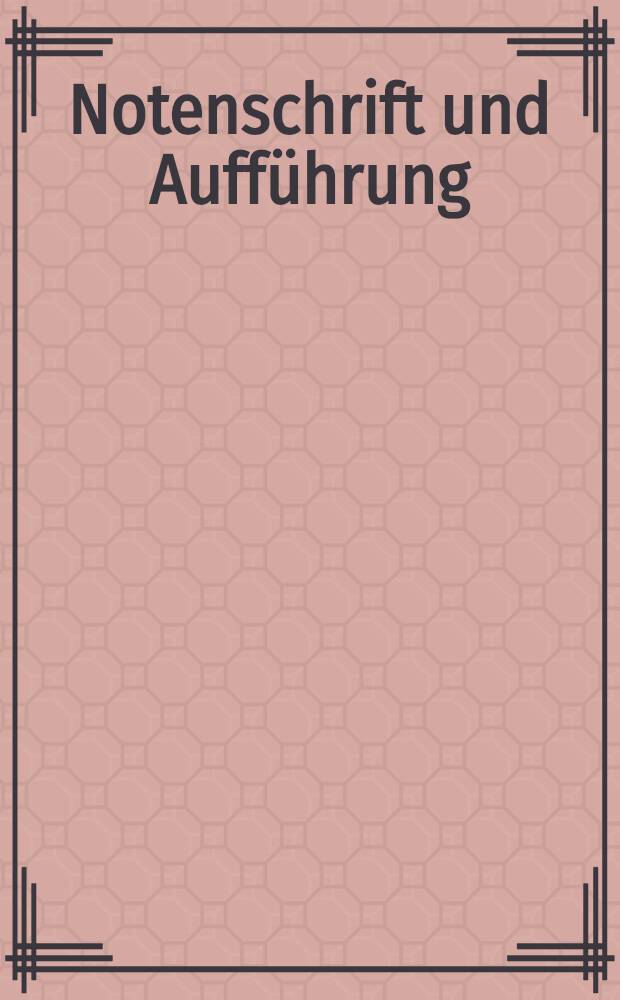 Notenschrift und Auff&uuml;hrung : Symp. zur Jahrestagung der Ges. f&uuml;r Musikforschung 1977 in M&uuml;nchen