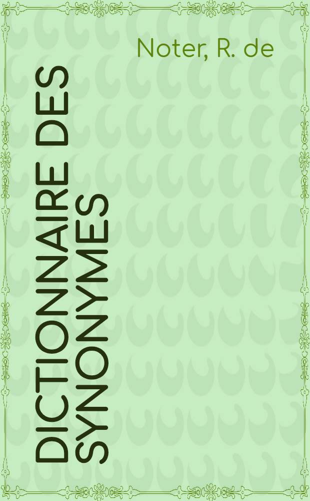 Dictionnaire des synonymes : Répertoire des mots français usuels ayant un sens semblable, analogue ou approché