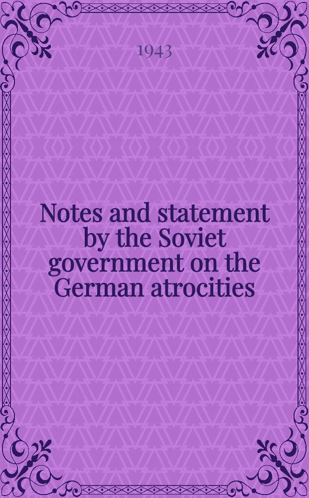 Notes and statement by the Soviet government on the German atrocities