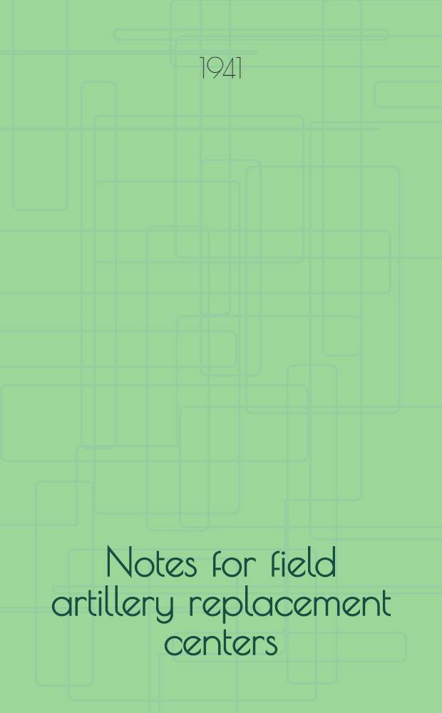 Notes for field artillery replacement centers : Prepared under direction of the chief of filed artillery