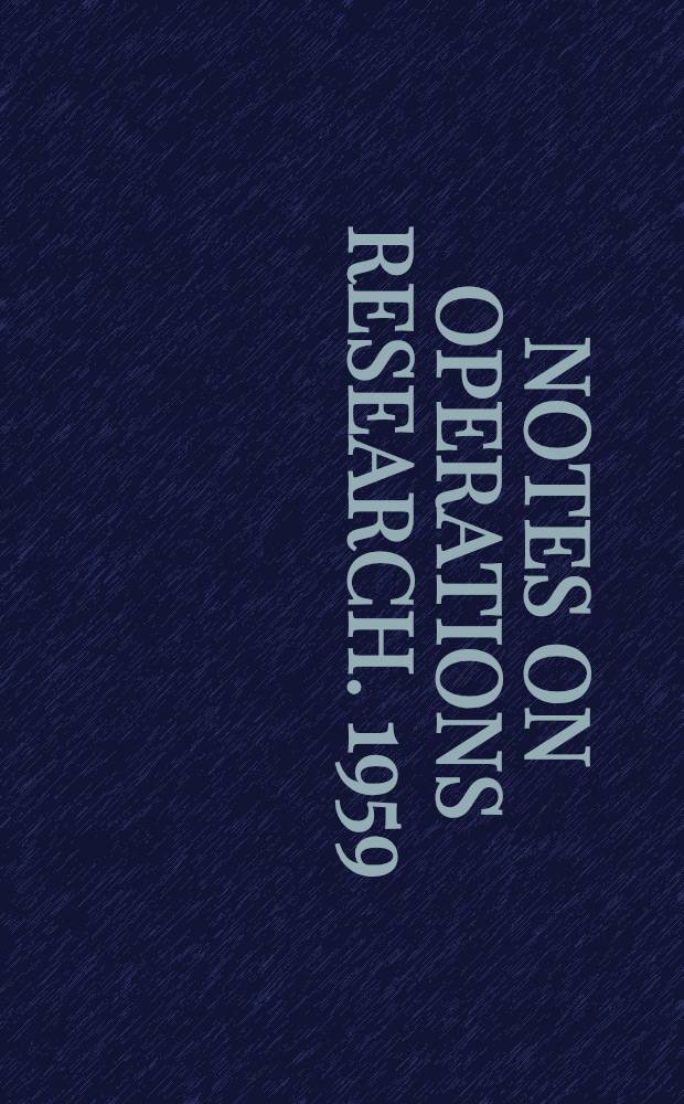 Notes on operations research. 1959 : Assembled by the Operations research center, Massachusetts inst. of technology