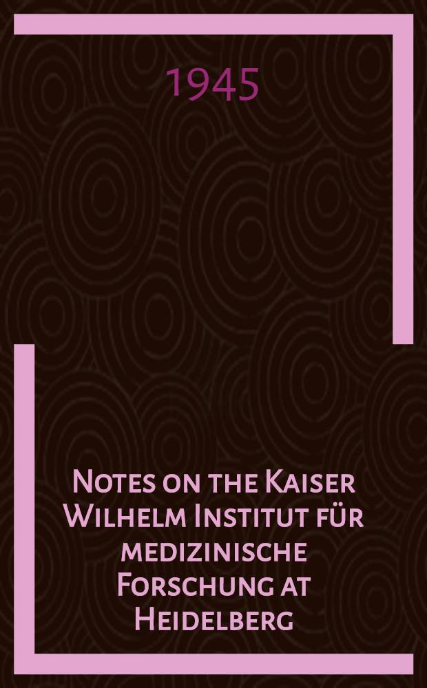 Notes on the Kaiser Wilhelm Institut für medizinische Forschung at Heidelberg