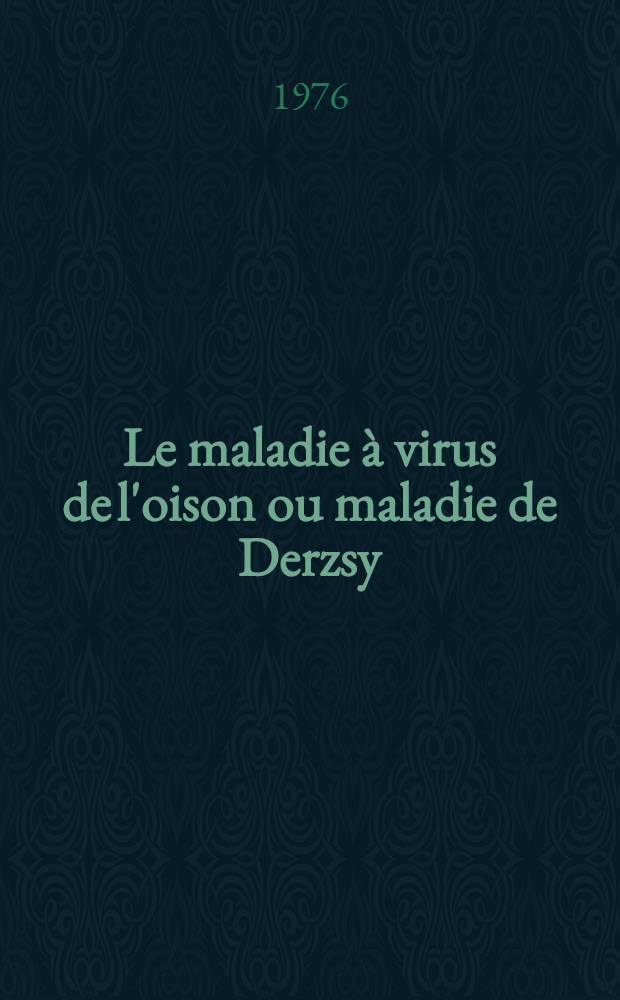 Le maladie à virus de l'oison ou maladie de Derzsy : Contribution à l'étude du virus en vue du diagnostic et de la prophylaxie : Thèse ..