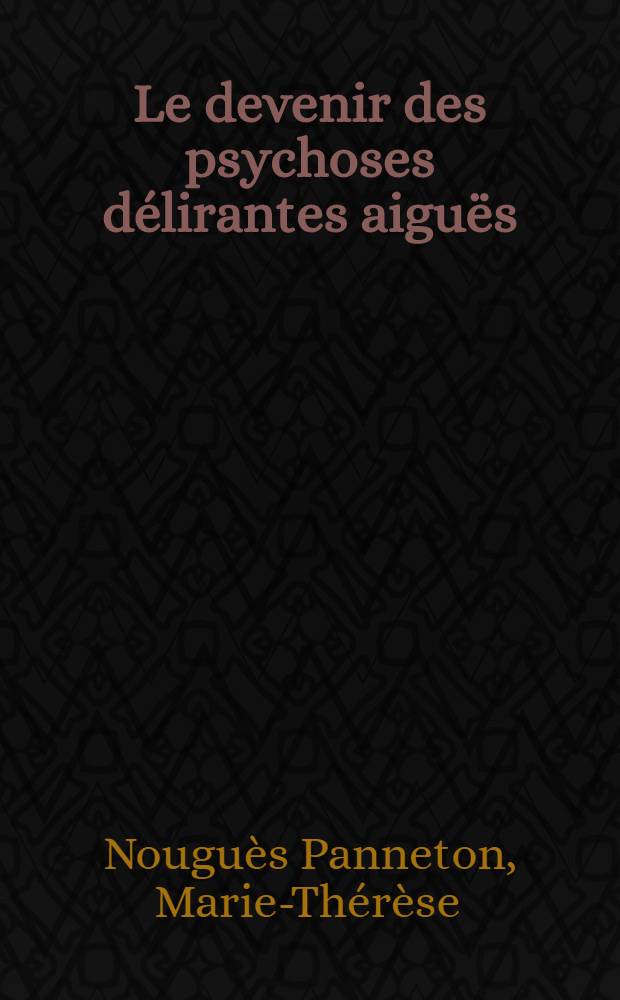 Le devenir des psychoses délirantes aiguës : D'après l'études des divers modes évolutifs secondaires : Thèse ..