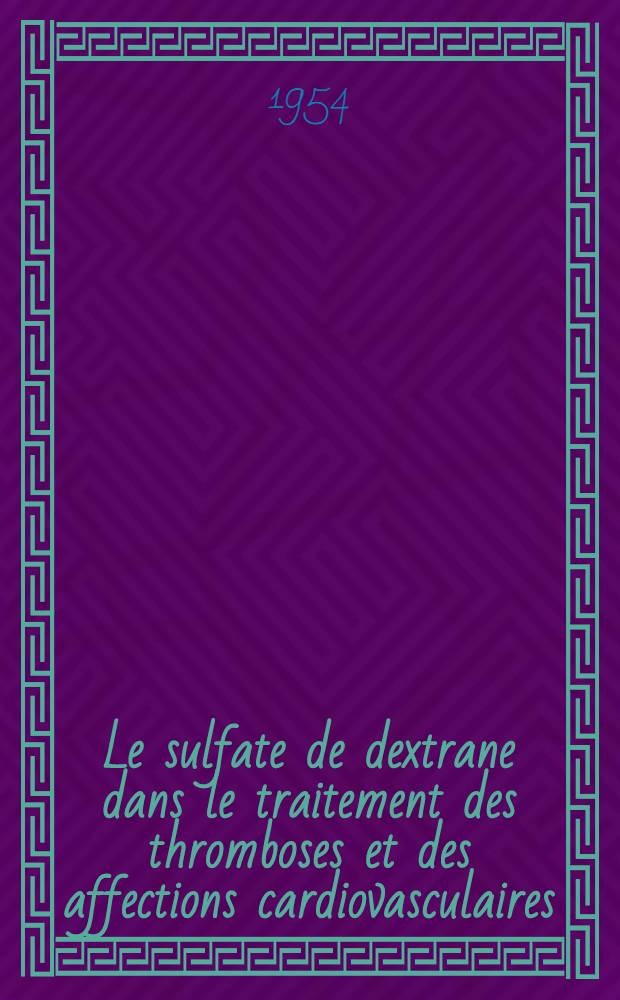 Le sulfate de dextrane dans le traitement des thromboses et des affections cardiovasculaires : Thèse ..