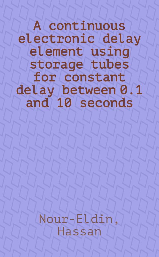 A continuous electronic delay element using storage tubes for constant delay between 0.1 and 10 seconds : Thesis presented to the Swiss federal inst. of technology, Zurich ..