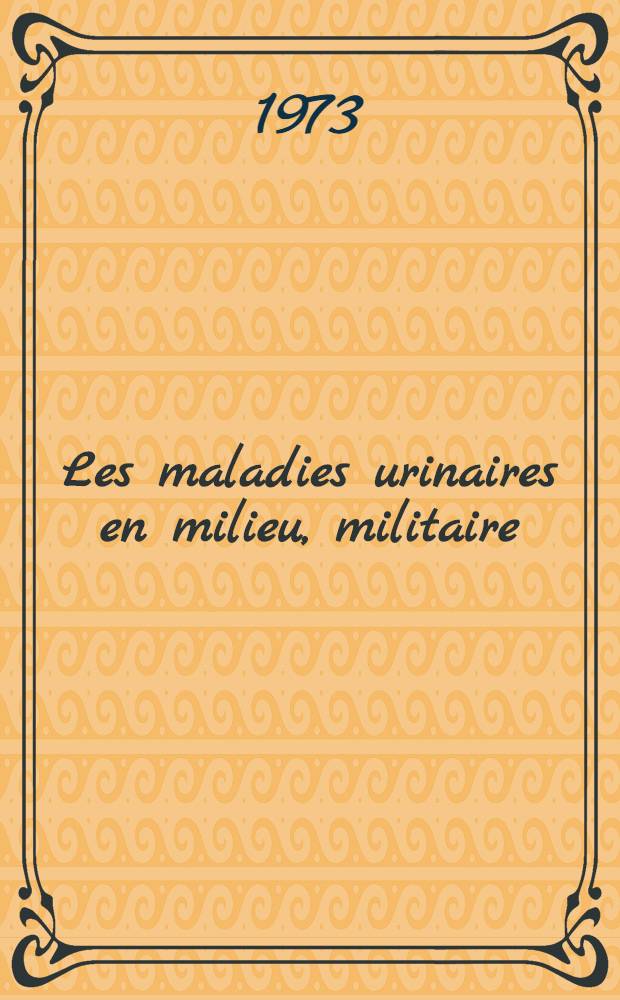 Les maladies urinaires en milieu, militaire : À propos de 160 cas hospitalisés à l'hôpital central d'instruction de l'A. N. P. : Thèse ..