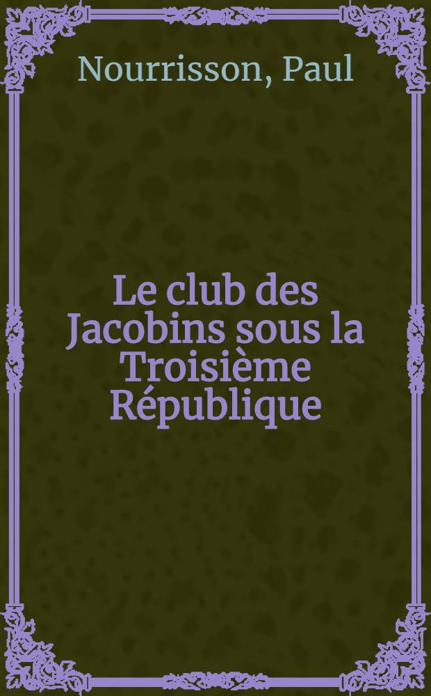 Le club des Jacobins sous la Troisième République : Études sur la franc-maçonnerie contemporaine