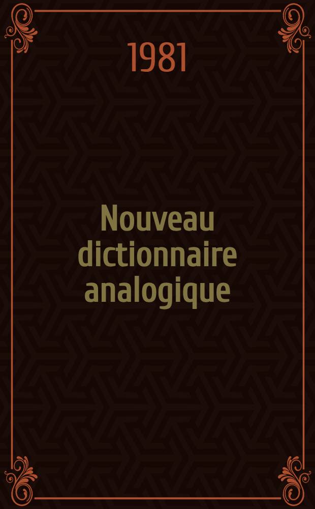 Nouveau dictionnaire analogique : Répertoire des mots par les idées, des idées par les mots