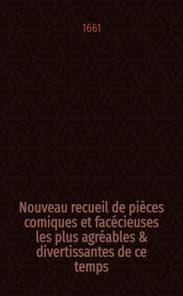 Nouveau recueil de pièces comiques et facécieuses les plus agréables & divertissantes de ce temps