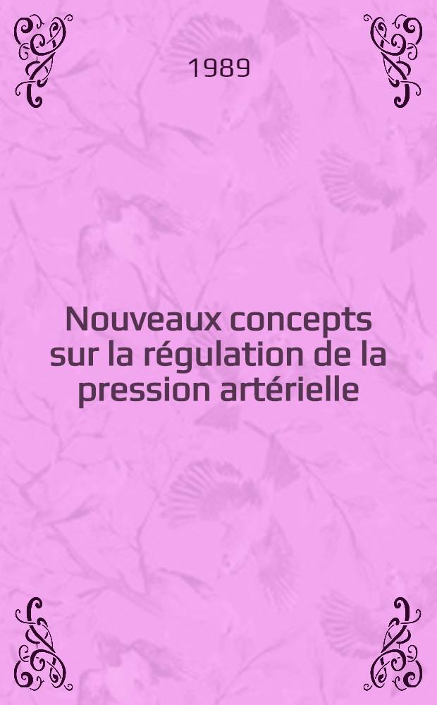 Nouveaux concepts sur la régulation de la pression artérielle : 3e symp. intern. sur la rilmenidine Venise, 14 avril 1989