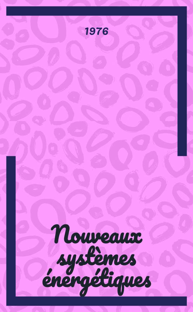 Nouveaux systèmes énergétiques : Cycles thermodynamiques associés : Cycle de Conférence tenu à Ermenonville du 30 sept. au 4 oct. 1974